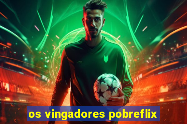 os vingadores pobreflix